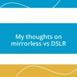 My thoughts on mirrorless vs DSLR