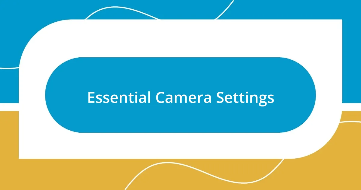 Essential Camera Settings