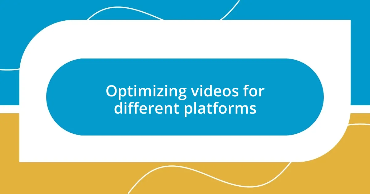 Optimizing videos for different platforms