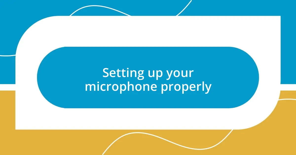 Setting up your microphone properly