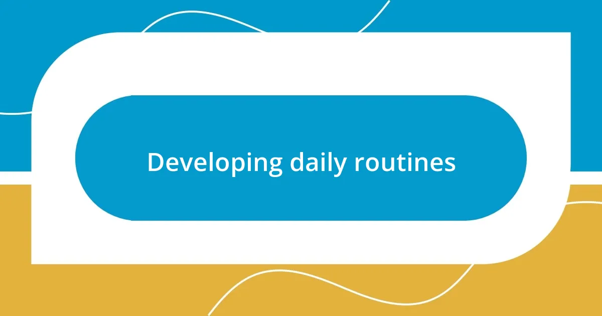 Developing daily routines