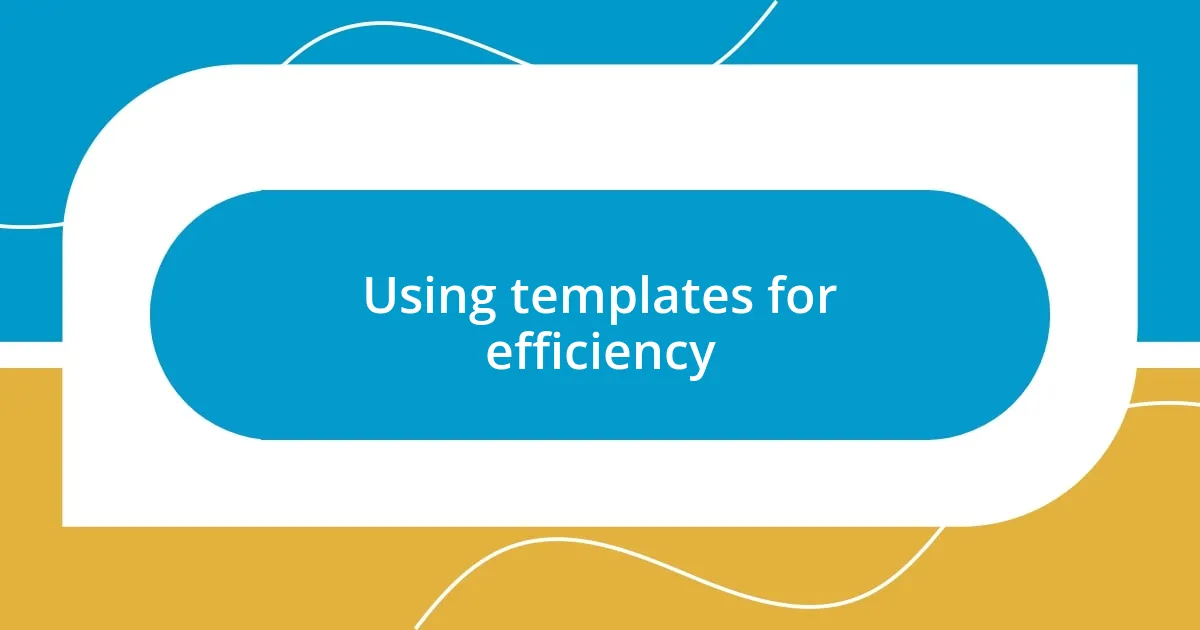 Using templates for efficiency