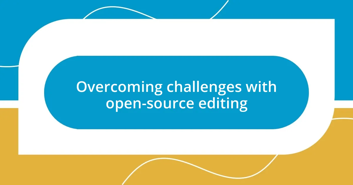 Overcoming challenges with open-source editing