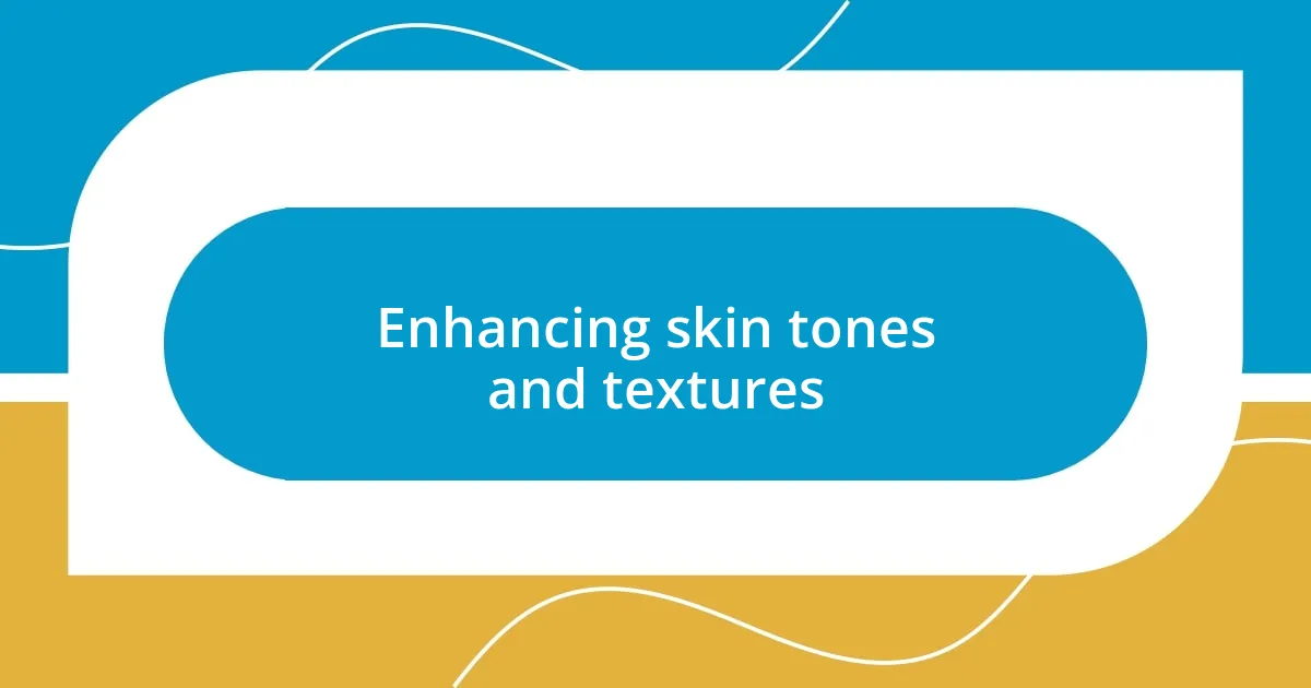 Enhancing skin tones and textures