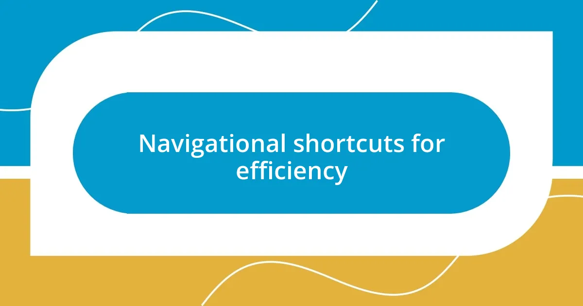 Navigational shortcuts for efficiency