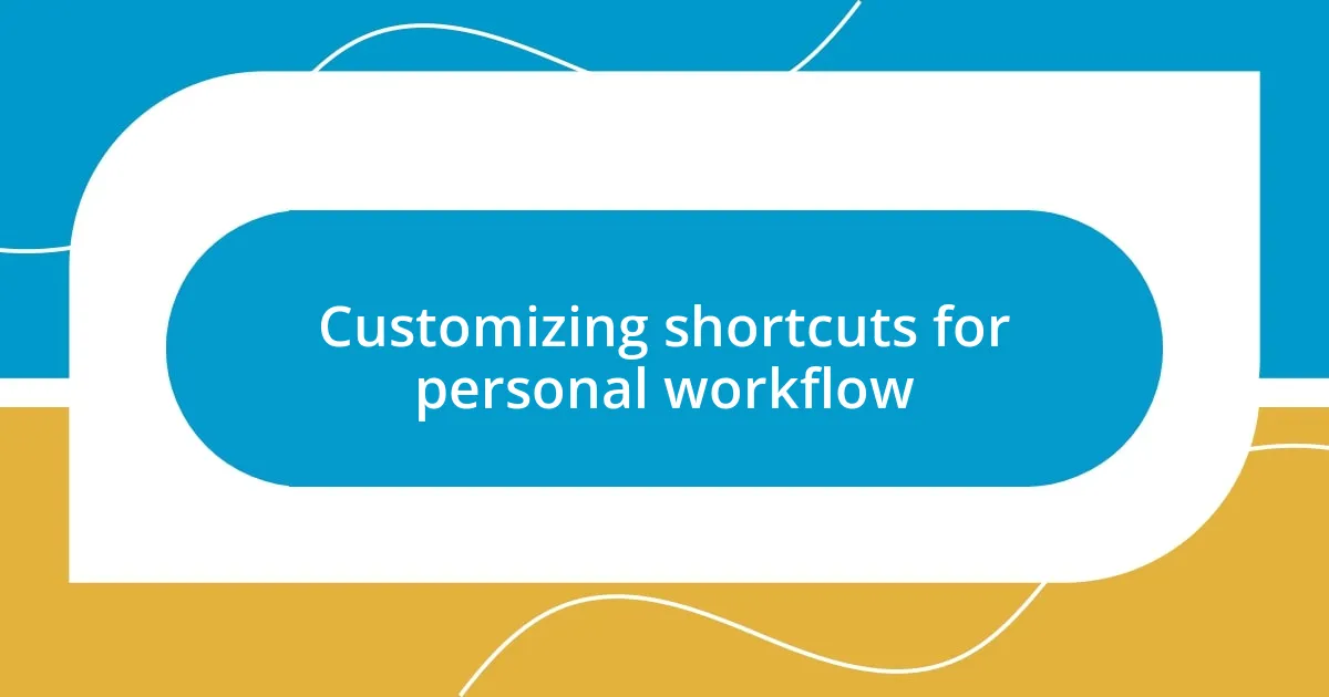 Customizing shortcuts for personal workflow