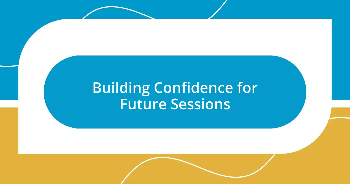 Building Confidence for Future Sessions