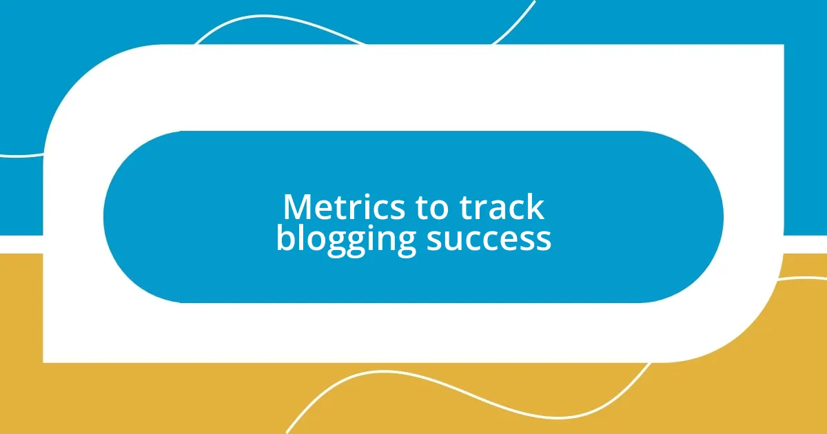 Metrics to track blogging success