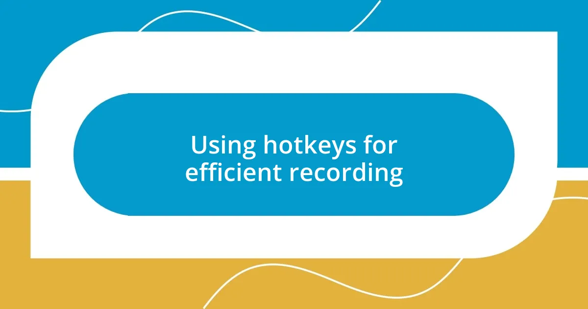 Using hotkeys for efficient recording