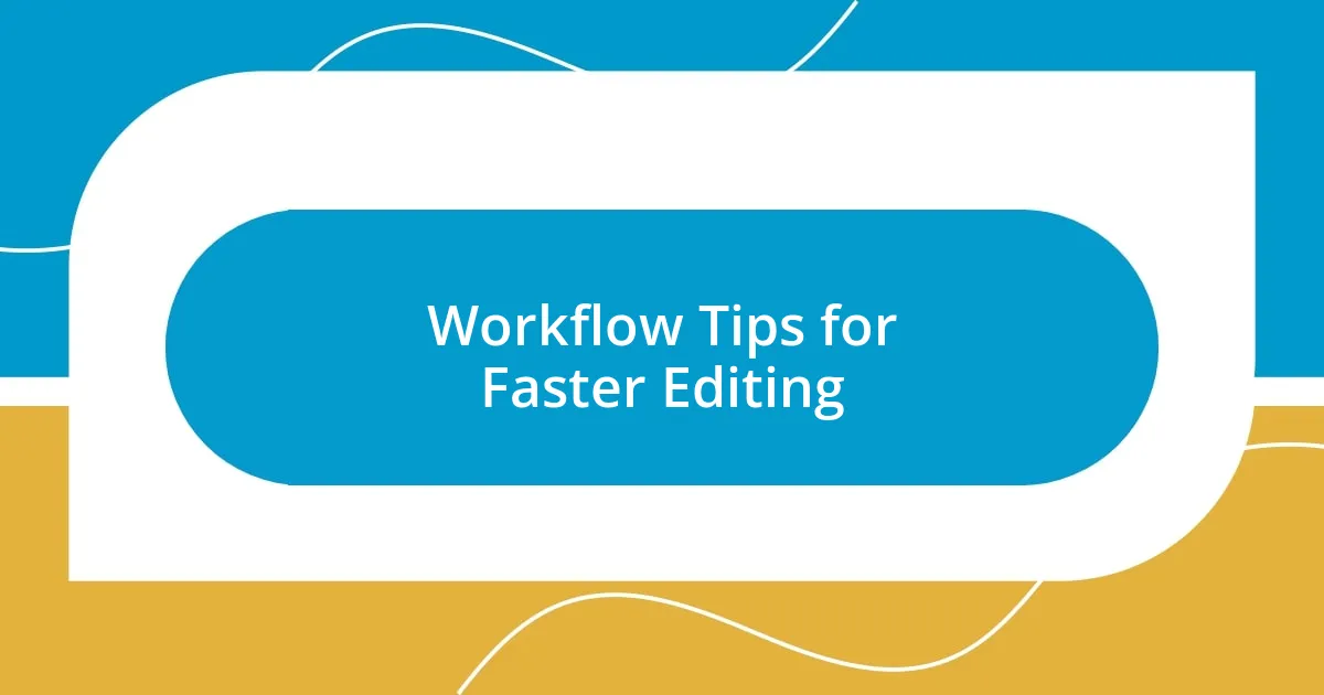 Workflow Tips for Faster Editing